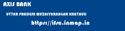 AXIS BANK  UTTAR PRADESH MUZAFFARNAGAR KHATAULI   ifsc code
